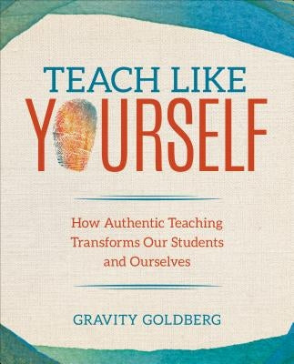 Teach Like Yourself: How Authentic Teaching Transforms Our Students and Ourselves Paperback Corwin Publishers