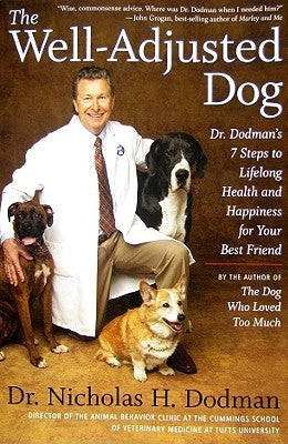 The Well-Adjusted Dog: Dr. Dodman's 7 Steps to Lifelong Health and Happiness for Your Bestfriend by Dodman, Nicholas H.