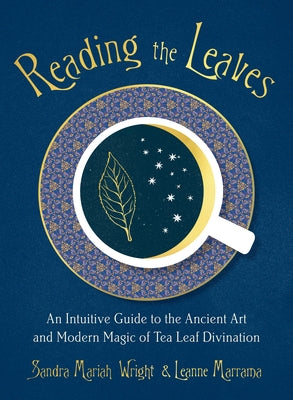 Reading the Leaves: An Intuitive Guide to the Ancient Art and Modern Magic of Tea Leaf Divination by Wright, Sandra Mariah