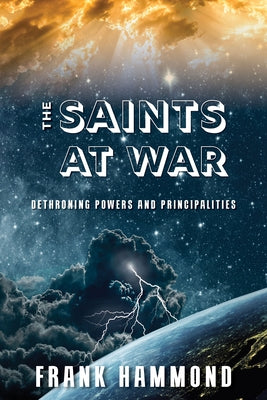 Saints at War: Spiritual Warfare for Families, Churches, Cities and Nations by Hammond, Frank