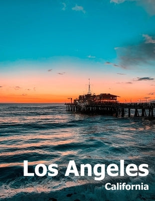Los Angeles: Coffee Table Photography Travel Picture Book Album Of A Southern California LA City In USA Country Large Size Photos C Paperback Independently Published