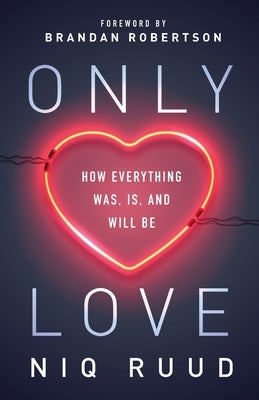 Only Love: How Everything Was, Is, and Will Be by Ruud, Niq