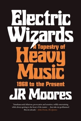 Electric Wizards: A Tapestry of Heavy Music, 1968 to the Present by Moores, Jr.