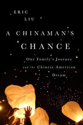 A Chinaman's Chance: One Family's Journey and the Chinese American Dream by Liu, Eric