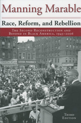 Race, Reform, and Rebellion: The Second Reconstruction and Beyond in Black America, 1945-2006 by Marable, Manning