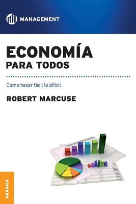 Economía para todos: Como hacer fácil lo difícil by Marcuse, Robert