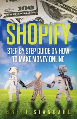 Shopify: Step By Step Guide on How to Make Money Online by Standard, Brett