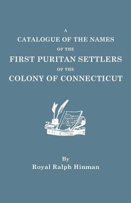 Catalogue of the Names of the First Puritan Settlers of the Colony of Connecticut by Hinman, Royal R.