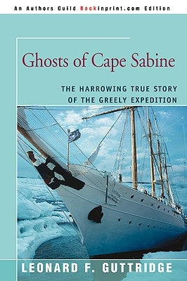 Ghosts of Cape Sabine: The Harrowing True Story of the Greely Expedition by Guttridge, Leonard F.