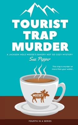 Tourist Trap Murder: A Jackson Hole Moose's Bakery Not So Cozy Mystery Paperback Dimick Lane Press
