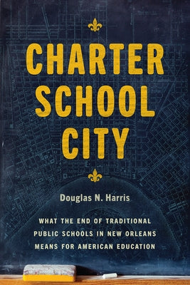 Charter School City: What the End of Traditional Public Schools in New Orleans Means for American Education Paperback University of Chicago Press