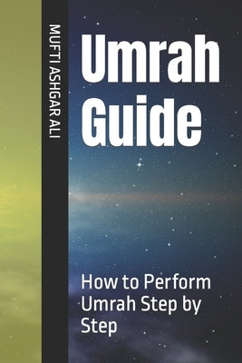 Umrah Guide: How to Perform Umrah Step by Step by Ali, Mufti Ashgar