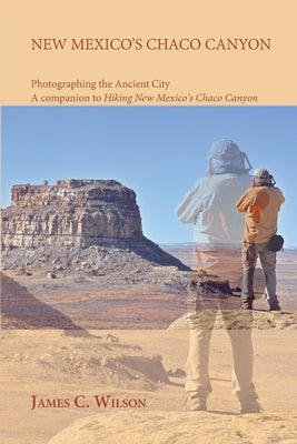 New Mexico's Chaco Canyon, Photographing the Ancient City: A companion to Hiking New Mexico's Chaco Canyon Paperback Sunstone Press