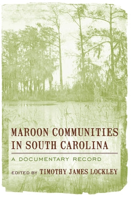 Maroon Communities in South Carolina: A Documentary Record by Lockley, Timothy James