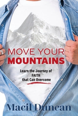 Move Your Mountains: Learn the Journey of FAITH that Can Overcome by Duncan, Macil