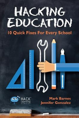 Hacking Education: 10 Quick Fixes for Every School Paperback Times 10 Publications