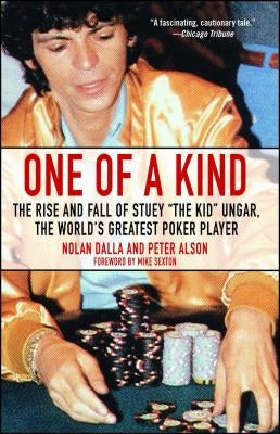 One of a Kind: The Rise and Fall of Stuey ', the Kid', Ungar, the World's Greatest Poker Player by Dalla, Nolan