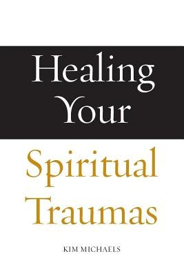 Healing Your Spiritual Traumas by Michaels, Kim