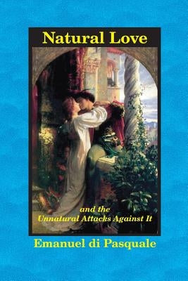 Natural Love, and the Unnatural Attacks Against It by Di Pasquale, Emanuel