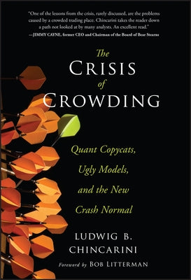 The Crisis of Crowding: Quant Copycats, Ugly Models, and the New Crash Normal by Chincarini, Ludwig B.