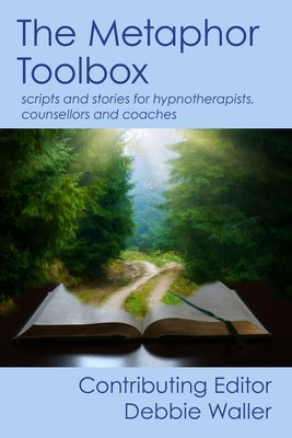 The Metaphor Toolbox: Scripts and stories for hypnotherapists, counsellors and coaches Paperback Debbie Waller
