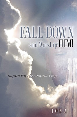 Fall Down and Worship Him! Paperback Xulon Press