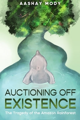 Auctioning Off Existence: The Tragedy of the Amazon Rainforest Paperback Rishita Mody