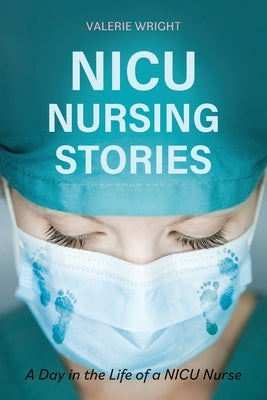 NICU Nursing Stories: A Day in the Life of a NICU Nurse by Wright, Valerie