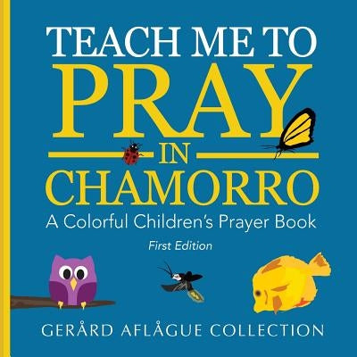 Teach Me to Pray in Chamorro: A Colorful Children's Prayer Book Paperback Createspace Independent Publishing Platform
