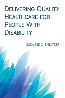 Delivering Quality Healthcare for People With Disability by Smeltzer, Suzanne C.