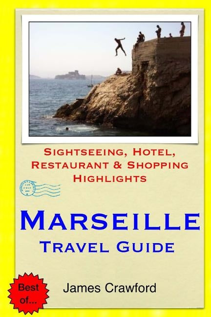 Marseille Travel Guide: Sightseeing, Hotel, Restaurant & Shopping Highlights Paperback Createspace Independent Publishing Platform