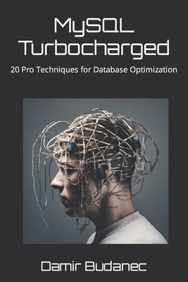 MySQL Turbocharged: 20 Pro Techniques for Database Optimization by Budanec, Damir