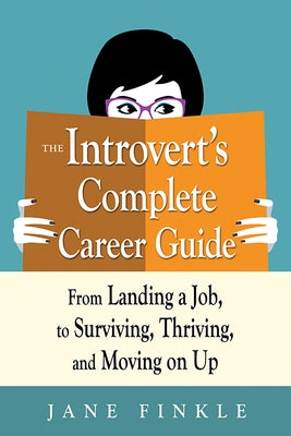 The Introvert's Complete Career Guide: From Landing a Job, to Surviving, Thriving, and Moving on Up by Finkle, Jane