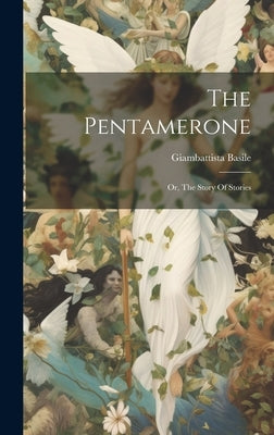 The Pentamerone: Or, The Story Of Stories by Basile, Giambattista