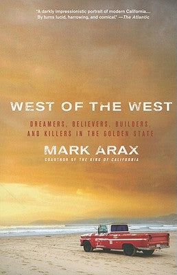West of the West: Dreamers, Believers, Builders, and Killers in the Golden State by Arax, Mark