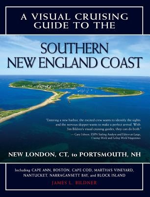 A Visual Cruising Guide to the Southern New England Coast: Portsmouth, Nh, to New London, CT by Bildner, James