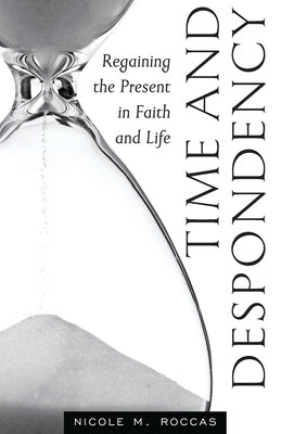 Time and Despondency: Regaining the Present in Faith and Life Paperback Ancient Faith Publishing