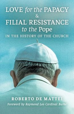 Love for the Papacy and Filial Resistance to the Pope in the History of the Church Paperback Angelico Press