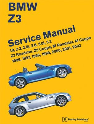 BMW Z3 Service Manual: 1996-2002: 1.9, 2.3, 2.5i, 2.8, 3.0i, 3.2 - Z3 Roadster, Z3 Coupe, M Roadster, M Coupe by Bentley Publishers