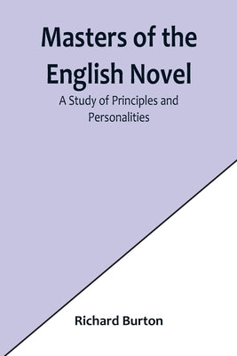 Masters of the English Novel: A Study of Principles and Personalities by Burton, Richard