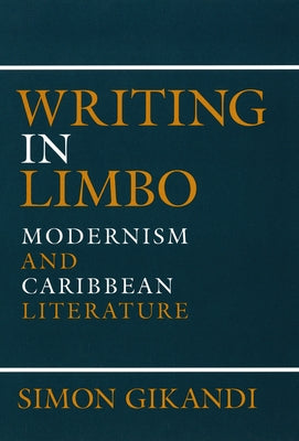 Writing in Limbo: Modernism and Caribbean Literature by Gikandi, Simon