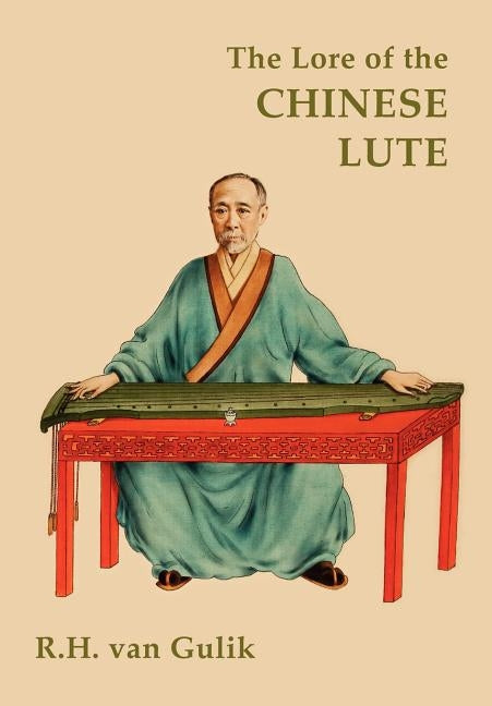 The Lore of the Chinese Lute by Van Gulik, Robert H.