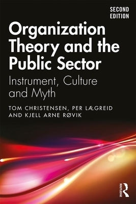 Organization Theory and the Public Sector: Instrument, Culture and Myth by Christensen, Tom