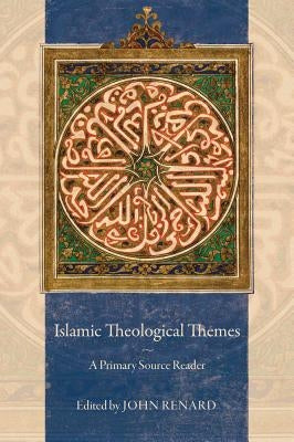 Islamic Theological Themes: A Primary Source Reader by Renard, John