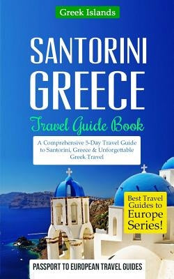 Greece: Santorini, Greece: Travel Guide Book-A Comprehensive 5-Day Travel Guide to Santorini, Greece & Unforgettable Greek Tra Paperback Createspace Independent Publishing Platform