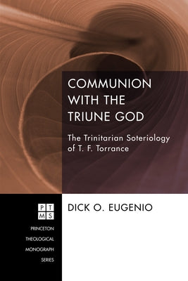 Communion with the Triune God: The Trinitarian Soteriology of T. F. Torrance Paperback Pickwick Publications