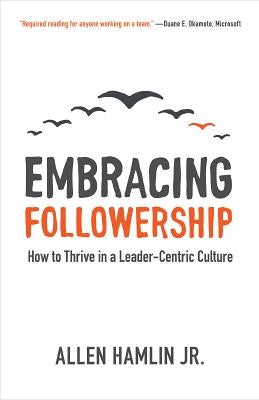 Embracing Followership: How to Thrive in a Leader-Centric Culture Paperback Kirkdale Press