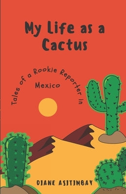 My Life as a Cactus: Tales of a Rookie Reporter in Mexico Paperback Culturelink Press