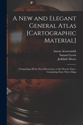 A New and Elegant General Atlas [cartographic Material]: Comprising All the New Discoveries, to the Present Time; Containing Sixty-three Maps Paperback Legare Street Press