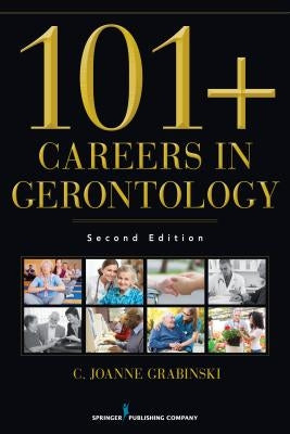 101+ Careers in Gerontology by Grabinski, C. Joanne